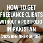 How to Get Freelance Clients Without a Portfolio in Pakistan (2025 Beginner Guide)